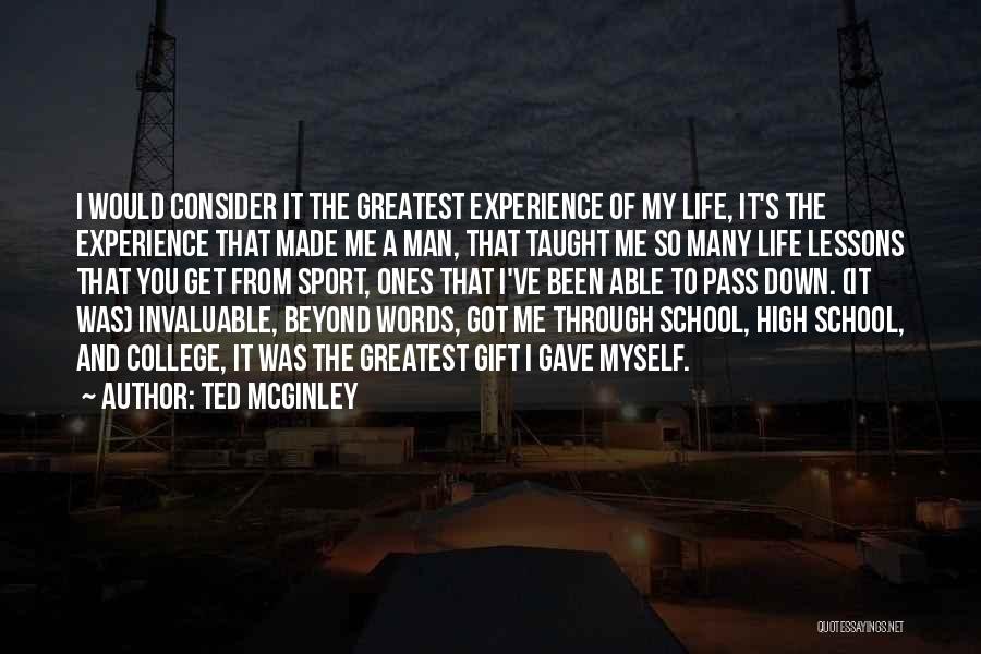 Ted McGinley Quotes: I Would Consider It The Greatest Experience Of My Life, It's The Experience That Made Me A Man, That Taught