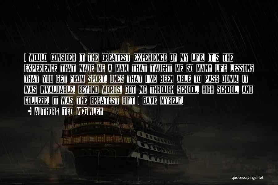 Ted McGinley Quotes: I Would Consider It The Greatest Experience Of My Life, It's The Experience That Made Me A Man, That Taught