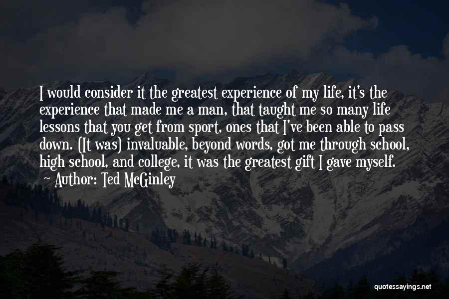 Ted McGinley Quotes: I Would Consider It The Greatest Experience Of My Life, It's The Experience That Made Me A Man, That Taught