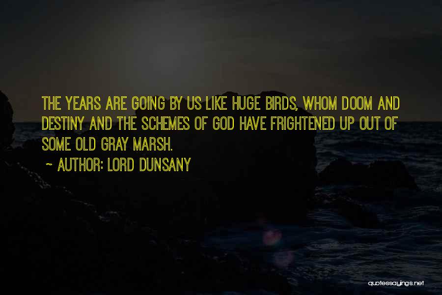 Lord Dunsany Quotes: The Years Are Going By Us Like Huge Birds, Whom Doom And Destiny And The Schemes Of God Have Frightened