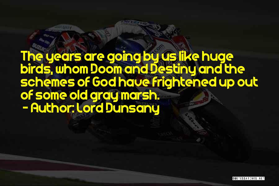 Lord Dunsany Quotes: The Years Are Going By Us Like Huge Birds, Whom Doom And Destiny And The Schemes Of God Have Frightened