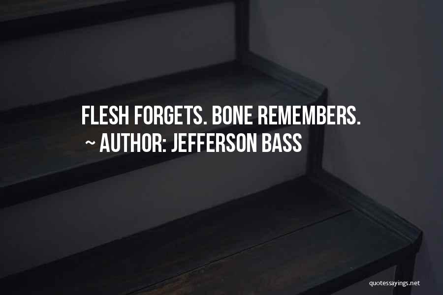 Jefferson Bass Quotes: Flesh Forgets. Bone Remembers.