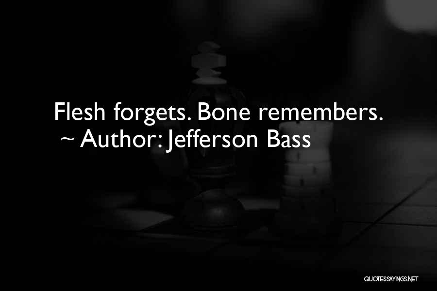 Jefferson Bass Quotes: Flesh Forgets. Bone Remembers.