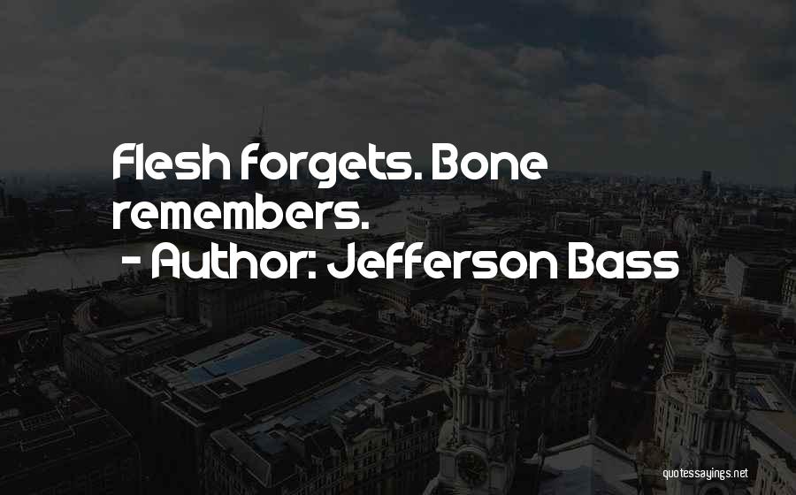 Jefferson Bass Quotes: Flesh Forgets. Bone Remembers.