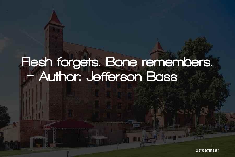 Jefferson Bass Quotes: Flesh Forgets. Bone Remembers.
