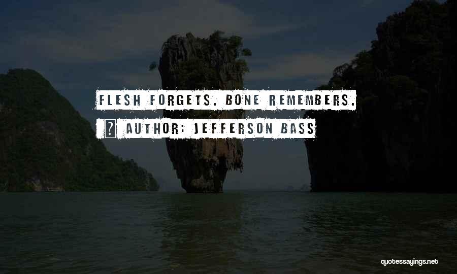 Jefferson Bass Quotes: Flesh Forgets. Bone Remembers.