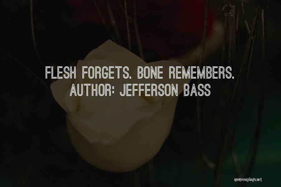 Jefferson Bass Quotes: Flesh Forgets. Bone Remembers.