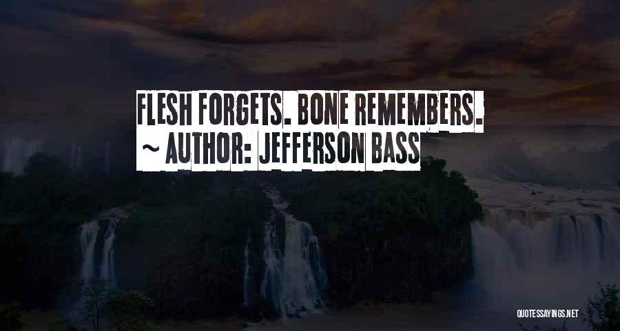Jefferson Bass Quotes: Flesh Forgets. Bone Remembers.