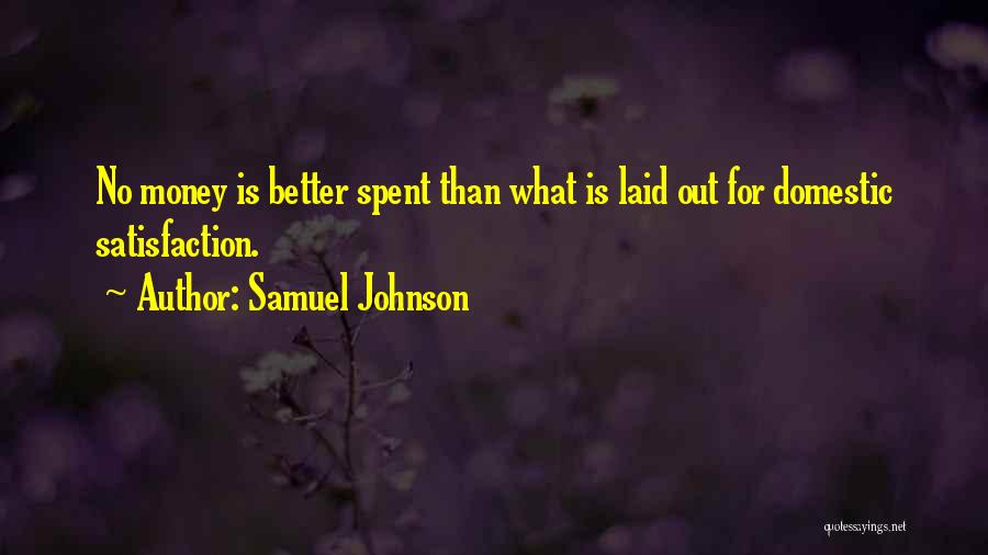 Samuel Johnson Quotes: No Money Is Better Spent Than What Is Laid Out For Domestic Satisfaction.