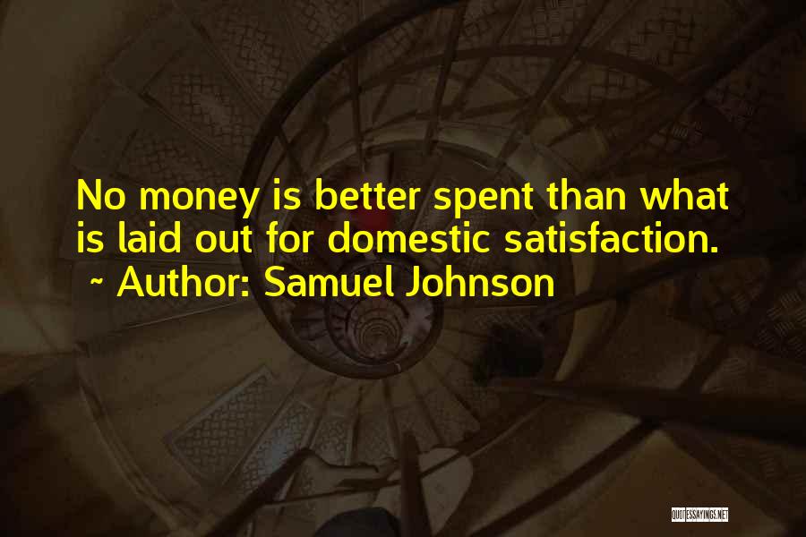 Samuel Johnson Quotes: No Money Is Better Spent Than What Is Laid Out For Domestic Satisfaction.