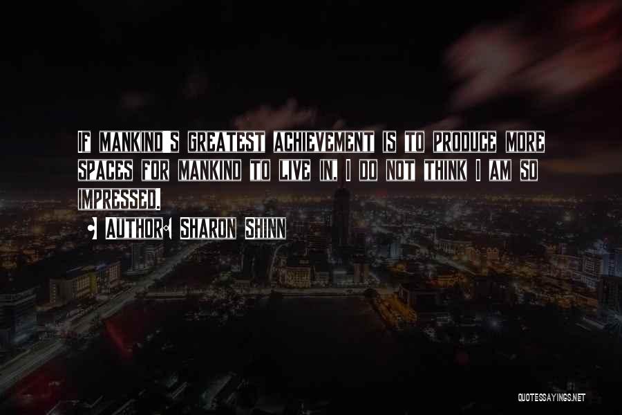 Sharon Shinn Quotes: If Mankind's Greatest Achievement Is To Produce More Spaces For Mankind To Live In, I Do Not Think I Am