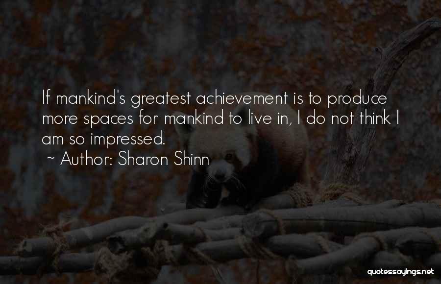 Sharon Shinn Quotes: If Mankind's Greatest Achievement Is To Produce More Spaces For Mankind To Live In, I Do Not Think I Am