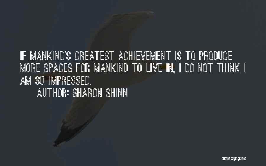 Sharon Shinn Quotes: If Mankind's Greatest Achievement Is To Produce More Spaces For Mankind To Live In, I Do Not Think I Am