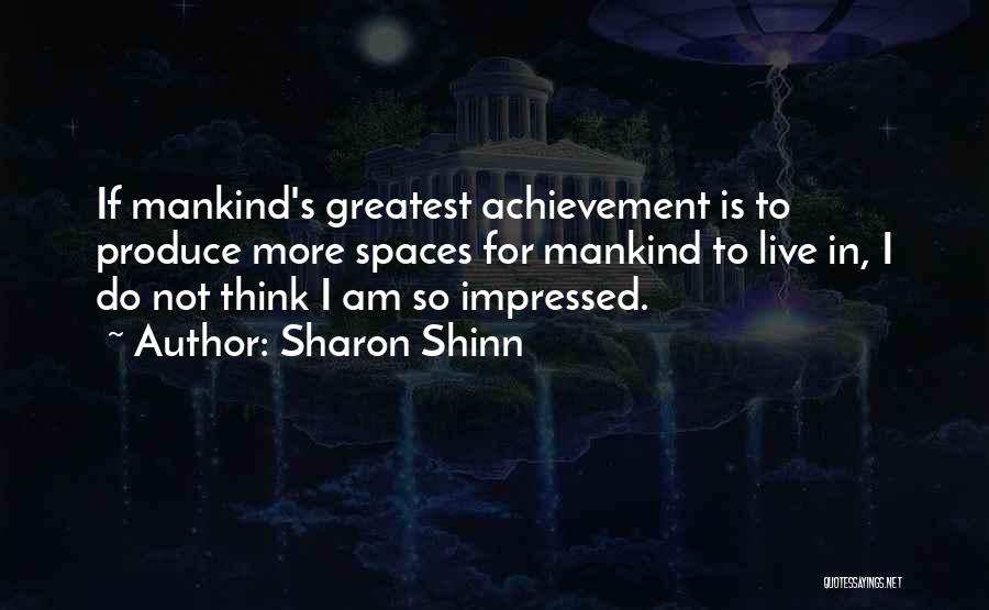 Sharon Shinn Quotes: If Mankind's Greatest Achievement Is To Produce More Spaces For Mankind To Live In, I Do Not Think I Am