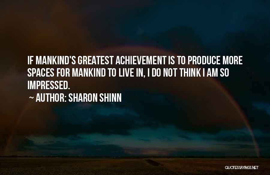 Sharon Shinn Quotes: If Mankind's Greatest Achievement Is To Produce More Spaces For Mankind To Live In, I Do Not Think I Am