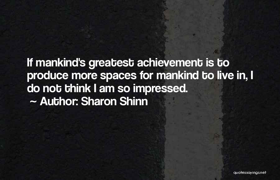 Sharon Shinn Quotes: If Mankind's Greatest Achievement Is To Produce More Spaces For Mankind To Live In, I Do Not Think I Am