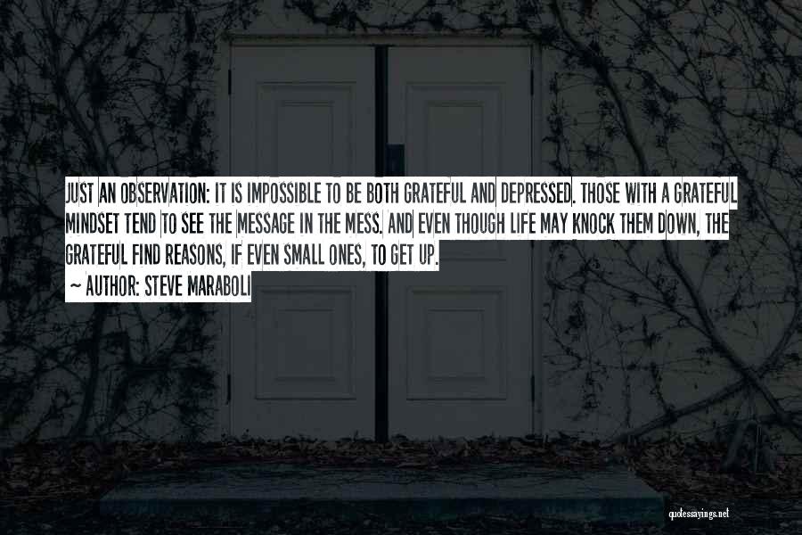 Steve Maraboli Quotes: Just An Observation: It Is Impossible To Be Both Grateful And Depressed. Those With A Grateful Mindset Tend To See