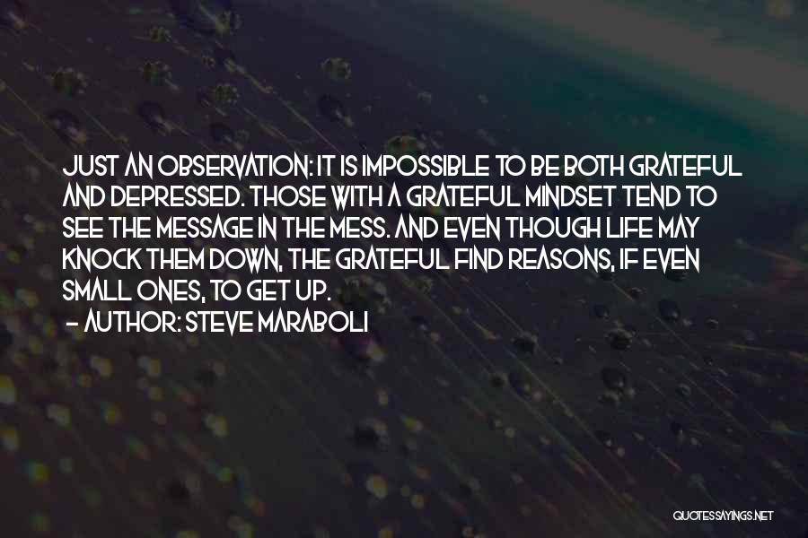 Steve Maraboli Quotes: Just An Observation: It Is Impossible To Be Both Grateful And Depressed. Those With A Grateful Mindset Tend To See