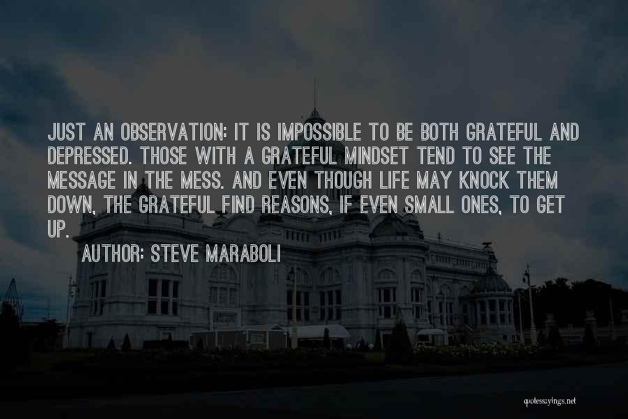 Steve Maraboli Quotes: Just An Observation: It Is Impossible To Be Both Grateful And Depressed. Those With A Grateful Mindset Tend To See