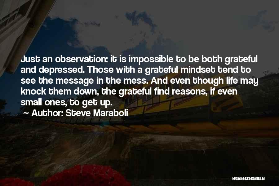 Steve Maraboli Quotes: Just An Observation: It Is Impossible To Be Both Grateful And Depressed. Those With A Grateful Mindset Tend To See