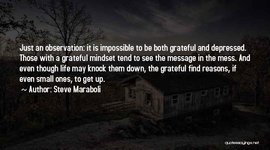 Steve Maraboli Quotes: Just An Observation: It Is Impossible To Be Both Grateful And Depressed. Those With A Grateful Mindset Tend To See