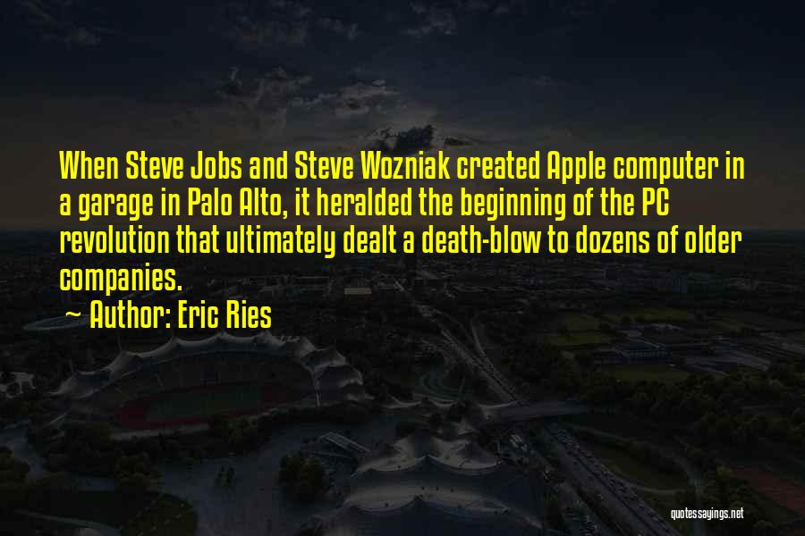 Eric Ries Quotes: When Steve Jobs And Steve Wozniak Created Apple Computer In A Garage In Palo Alto, It Heralded The Beginning Of