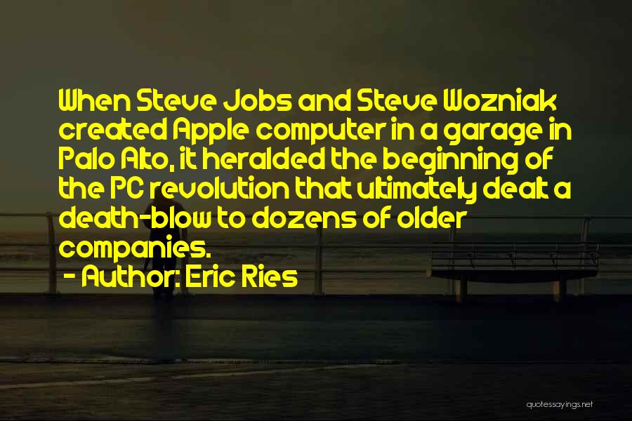 Eric Ries Quotes: When Steve Jobs And Steve Wozniak Created Apple Computer In A Garage In Palo Alto, It Heralded The Beginning Of