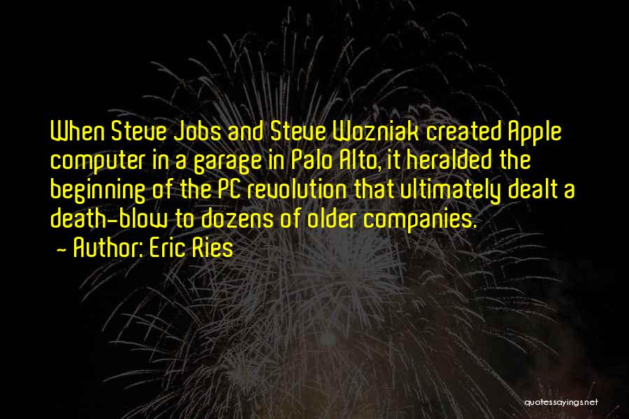 Eric Ries Quotes: When Steve Jobs And Steve Wozniak Created Apple Computer In A Garage In Palo Alto, It Heralded The Beginning Of