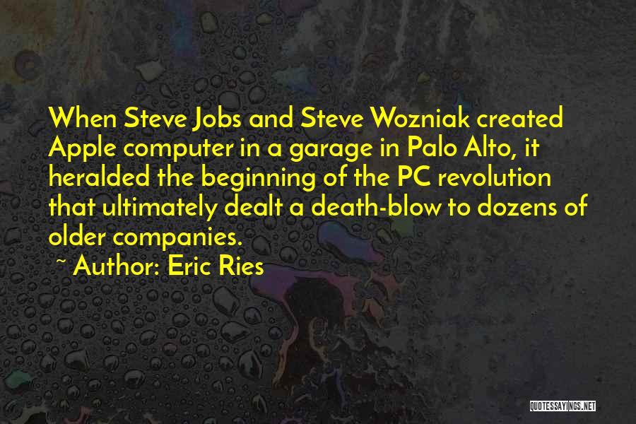 Eric Ries Quotes: When Steve Jobs And Steve Wozniak Created Apple Computer In A Garage In Palo Alto, It Heralded The Beginning Of