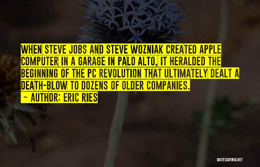 Eric Ries Quotes: When Steve Jobs And Steve Wozniak Created Apple Computer In A Garage In Palo Alto, It Heralded The Beginning Of