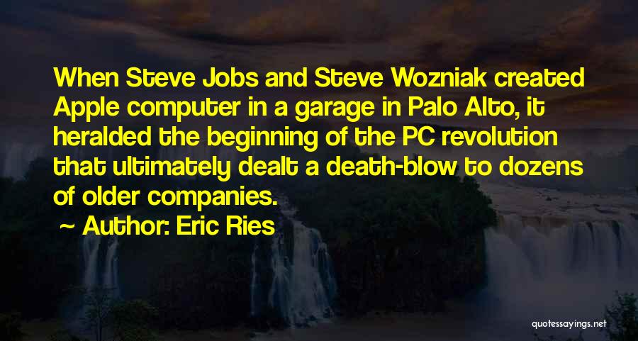 Eric Ries Quotes: When Steve Jobs And Steve Wozniak Created Apple Computer In A Garage In Palo Alto, It Heralded The Beginning Of