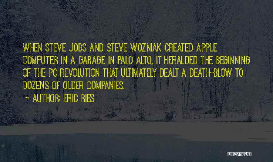 Eric Ries Quotes: When Steve Jobs And Steve Wozniak Created Apple Computer In A Garage In Palo Alto, It Heralded The Beginning Of