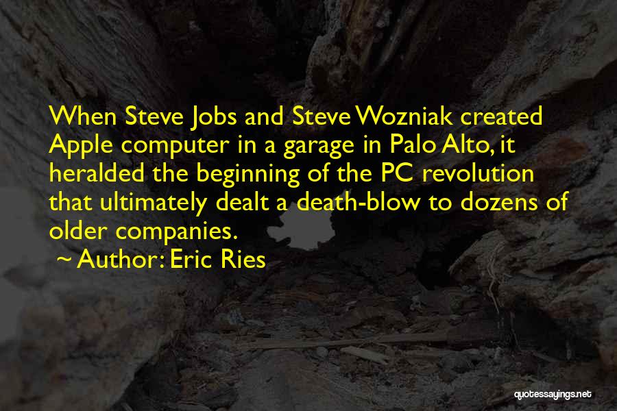 Eric Ries Quotes: When Steve Jobs And Steve Wozniak Created Apple Computer In A Garage In Palo Alto, It Heralded The Beginning Of