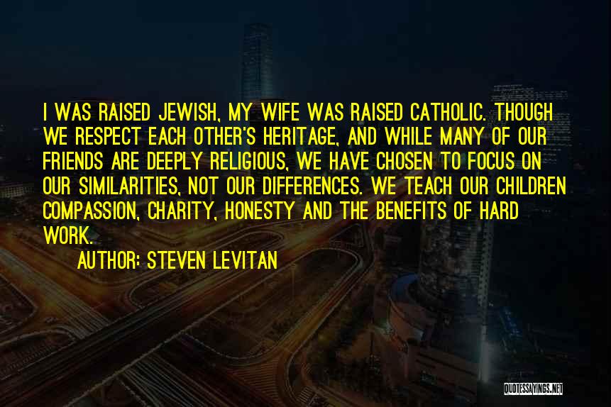 Steven Levitan Quotes: I Was Raised Jewish, My Wife Was Raised Catholic. Though We Respect Each Other's Heritage, And While Many Of Our