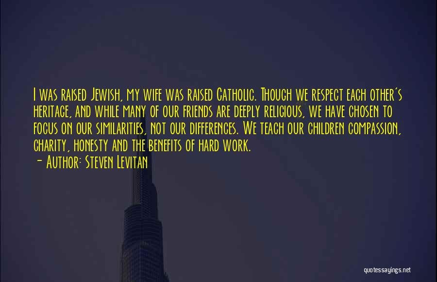 Steven Levitan Quotes: I Was Raised Jewish, My Wife Was Raised Catholic. Though We Respect Each Other's Heritage, And While Many Of Our