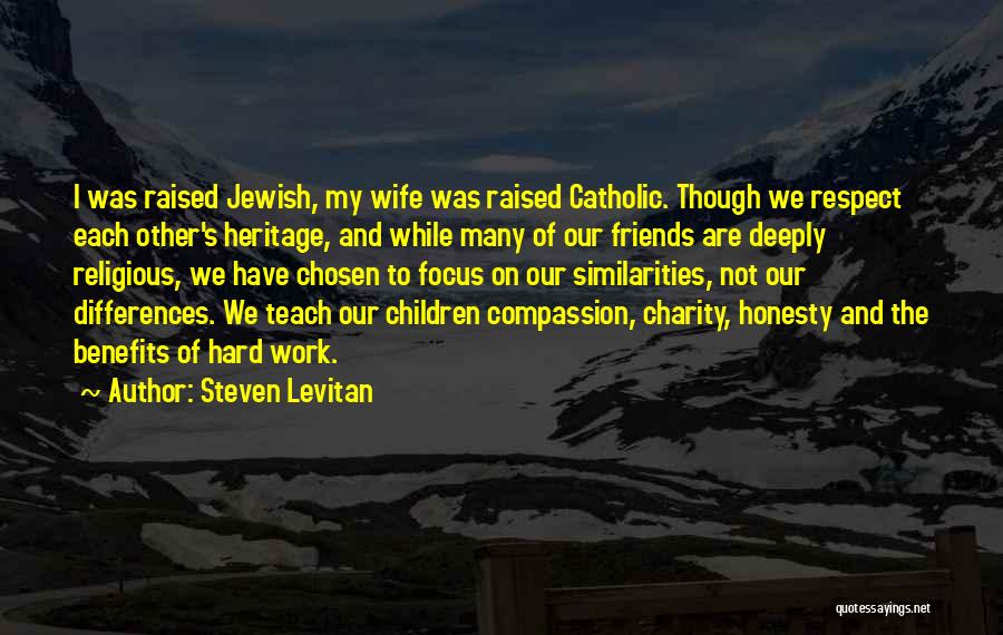 Steven Levitan Quotes: I Was Raised Jewish, My Wife Was Raised Catholic. Though We Respect Each Other's Heritage, And While Many Of Our