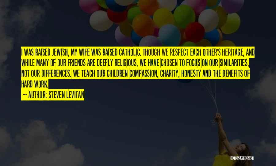 Steven Levitan Quotes: I Was Raised Jewish, My Wife Was Raised Catholic. Though We Respect Each Other's Heritage, And While Many Of Our