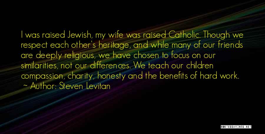 Steven Levitan Quotes: I Was Raised Jewish, My Wife Was Raised Catholic. Though We Respect Each Other's Heritage, And While Many Of Our