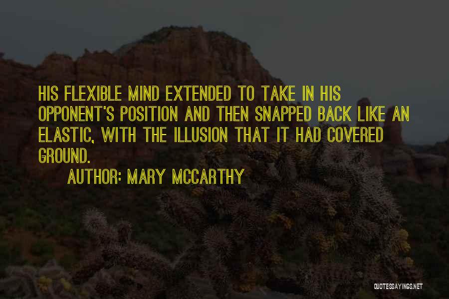 Mary McCarthy Quotes: His Flexible Mind Extended To Take In His Opponent's Position And Then Snapped Back Like An Elastic, With The Illusion