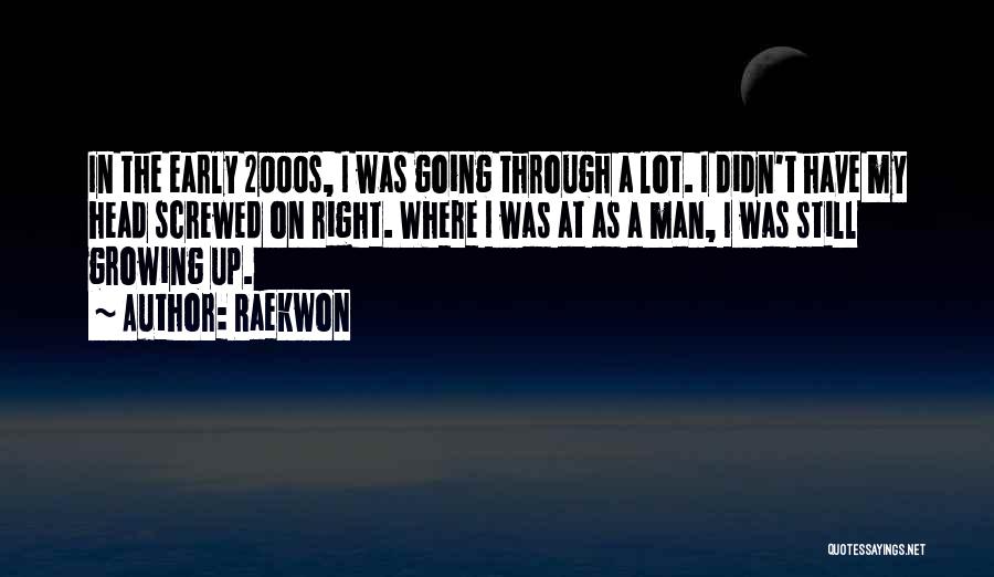 Raekwon Quotes: In The Early 2000s, I Was Going Through A Lot. I Didn't Have My Head Screwed On Right. Where I
