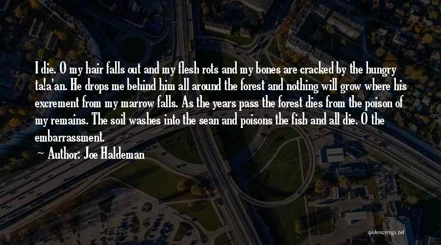 Joe Haldeman Quotes: I Die. O My Hair Falls Out And My Flesh Rots And My Bones Are Cracked By The Hungry Ta!a'an.