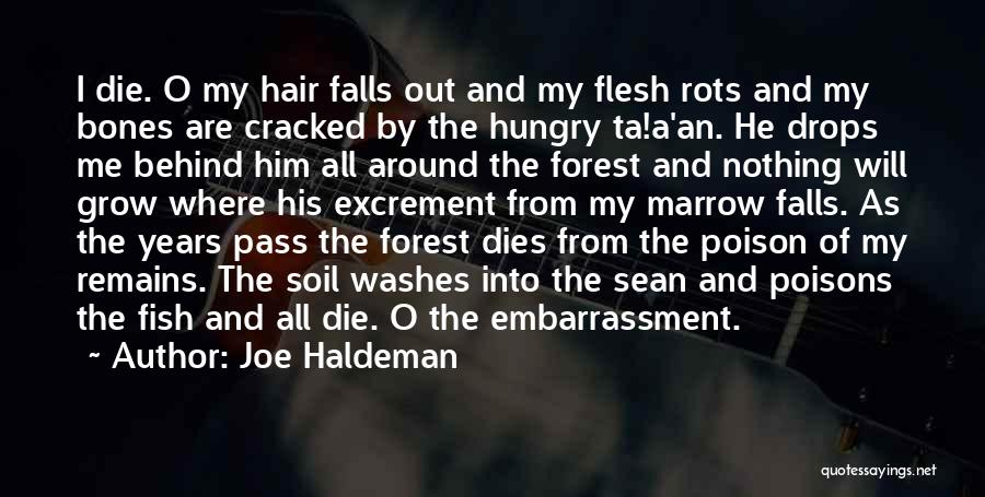 Joe Haldeman Quotes: I Die. O My Hair Falls Out And My Flesh Rots And My Bones Are Cracked By The Hungry Ta!a'an.