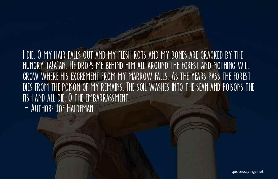 Joe Haldeman Quotes: I Die. O My Hair Falls Out And My Flesh Rots And My Bones Are Cracked By The Hungry Ta!a'an.
