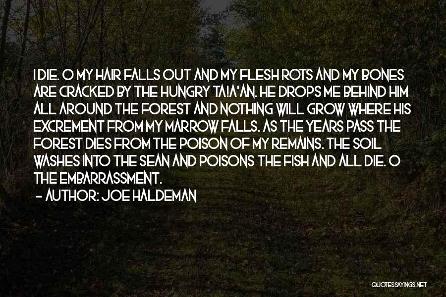 Joe Haldeman Quotes: I Die. O My Hair Falls Out And My Flesh Rots And My Bones Are Cracked By The Hungry Ta!a'an.