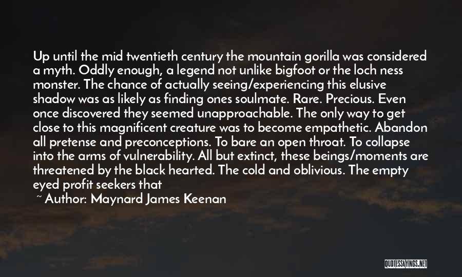 Maynard James Keenan Quotes: Up Until The Mid Twentieth Century The Mountain Gorilla Was Considered A Myth. Oddly Enough, A Legend Not Unlike Bigfoot