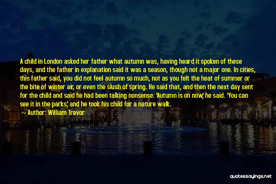 William Trevor Quotes: A Child In London Asked Her Father What Autumn Was, Having Heard It Spoken Of These Days, And The Father