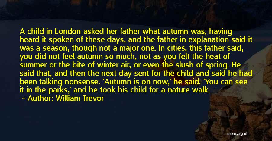 William Trevor Quotes: A Child In London Asked Her Father What Autumn Was, Having Heard It Spoken Of These Days, And The Father