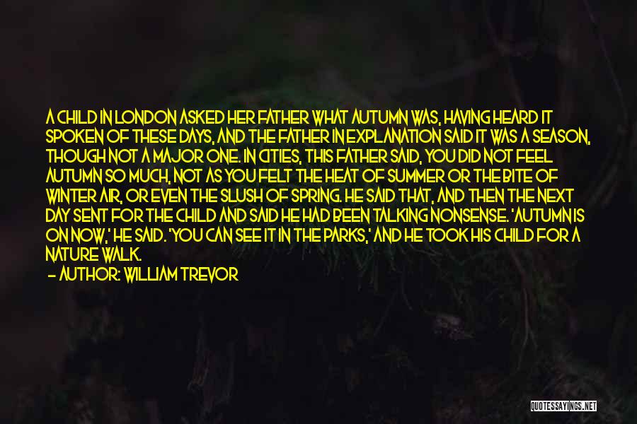 William Trevor Quotes: A Child In London Asked Her Father What Autumn Was, Having Heard It Spoken Of These Days, And The Father