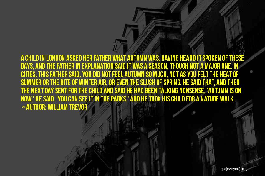 William Trevor Quotes: A Child In London Asked Her Father What Autumn Was, Having Heard It Spoken Of These Days, And The Father