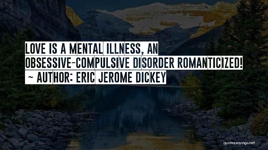 Eric Jerome Dickey Quotes: Love Is A Mental Illness, An Obsessive-compulsive Disorder Romanticized!